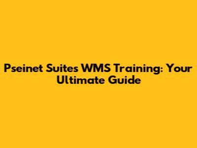 Pseinet Suites WMS Training: Your Ultimate Guide