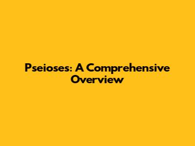 Pseioses: A Comprehensive Overview