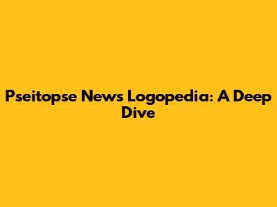 Pseitopse News Logopedia: A Deep Dive