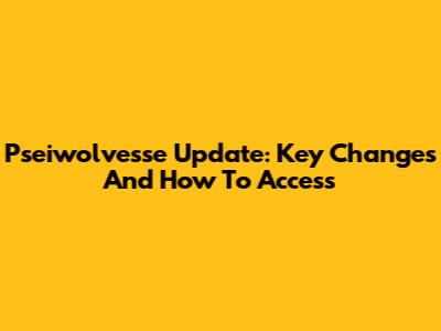 Pseiwolvesse Update: Key Changes And How To Access