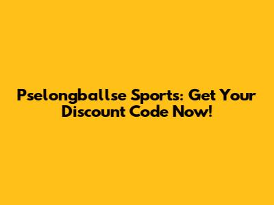 Pselongballse Sports: Get Your Discount Code Now!