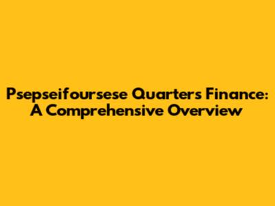 Psepseifoursese Quarters Finance: A Comprehensive Overview