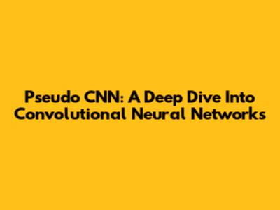 Pseudo CNN: A Deep Dive Into Convolutional Neural Networks