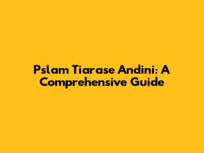 Pslam Tiarase Andini: A Comprehensive Guide