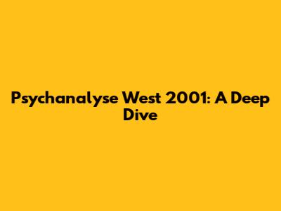 Psychanalyse West 2001: A Deep Dive