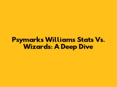 Psymarks Williams Stats Vs. Wizards: A Deep Dive