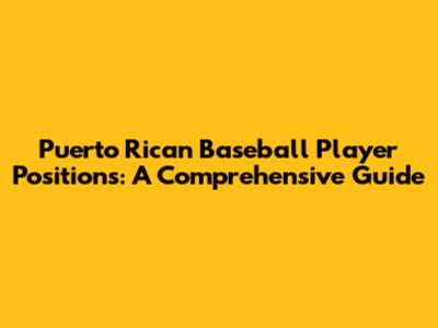Puerto Rican Baseball Player Positions: A Comprehensive Guide