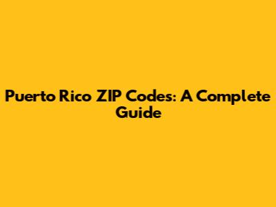 Puerto Rico ZIP Codes: A Complete Guide