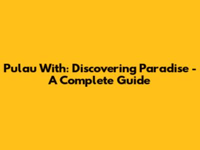 Pulau With: Discovering Paradise - A Complete Guide