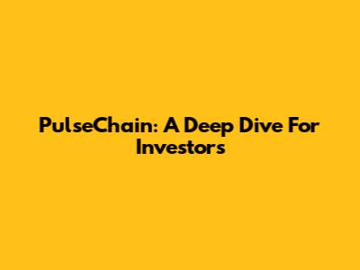 PulseChain: A Deep Dive For Investors