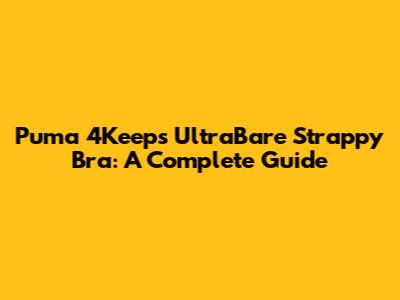 Puma 4Keeps UltraBare Strappy Bra: A Complete Guide