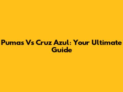 Pumas Vs Cruz Azul: Your Ultimate Guide