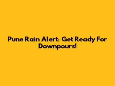 Pune Rain Alert: Get Ready For Downpours!