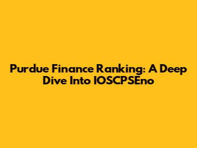 Purdue Finance Ranking: A Deep Dive Into IOSCPSEno