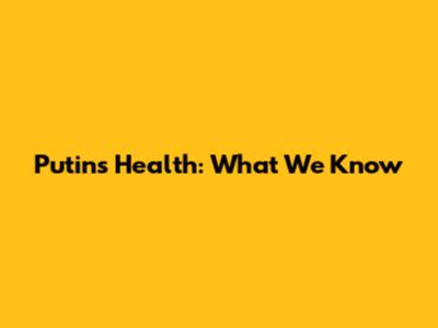 Putin's Health: What We Know
