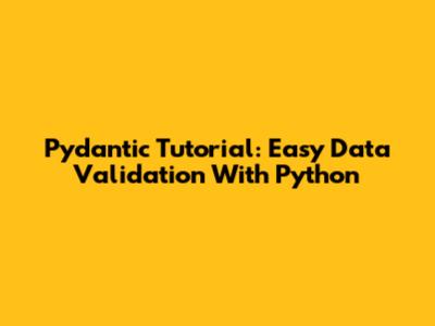 Pydantic Tutorial: Easy Data Validation With Python
