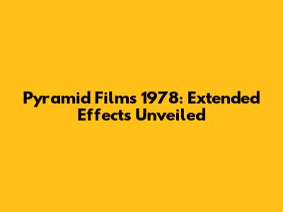 Pyramid Films 1978: Extended Effects Unveiled