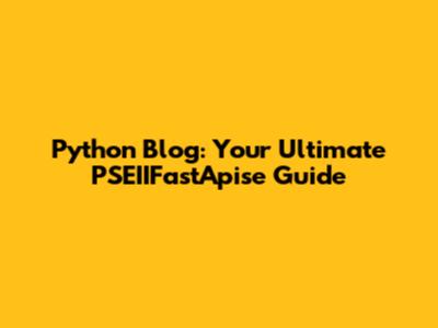 Python Blog: Your Ultimate PSEIIFastApise Guide