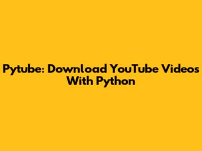 Pytube: Download YouTube Videos With Python