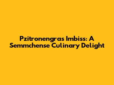 Pzitronengras Imbiss: A Semmchense Culinary Delight