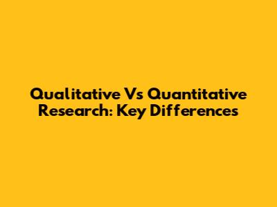 Qualitative Vs Quantitative Research: Key Differences