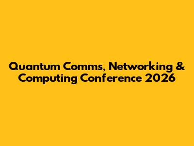 Quantum Comms, Networking & Computing Conference 2026