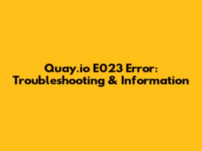 Quay.io E023 Error: Troubleshooting & Information