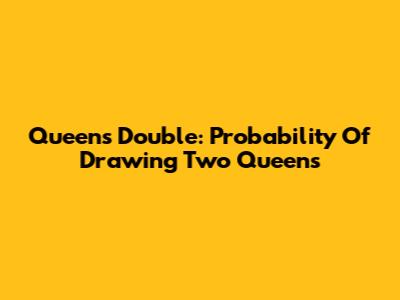 Queen's Double: Probability Of Drawing Two Queens