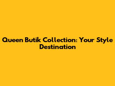 Queen Butik Collection: Your Style Destination