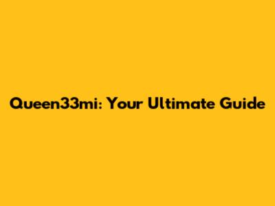 Queen33mi: Your Ultimate Guide