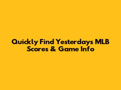 Quickly Find Yesterday's MLB Scores & Game Info