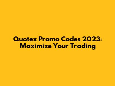 Quotex Promo Codes 2023: Maximize Your Trading
