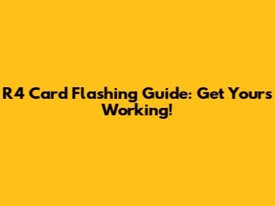 R4 Card Flashing Guide: Get Yours Working!