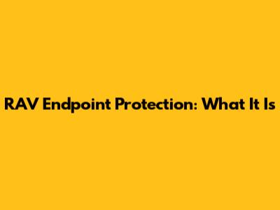 RAV Endpoint Protection: What It Is