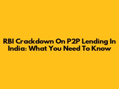 RBI Crackdown On P2P Lending In India: What You Need To Know
