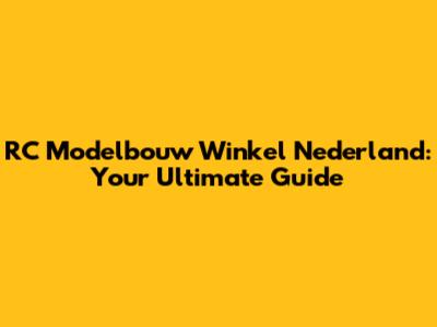 RC Modelbouw Winkel Nederland: Your Ultimate Guide