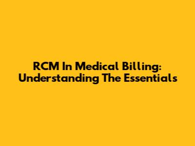 RCM In Medical Billing: Understanding The Essentials