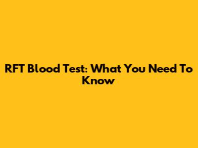 RFT Blood Test: What You Need To Know