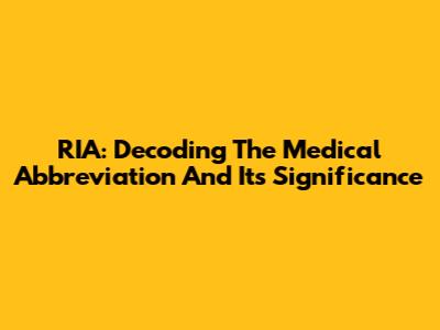 RIA: Decoding The Medical Abbreviation And Its Significance