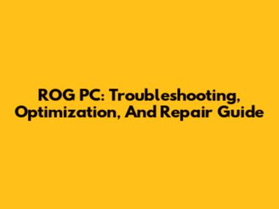 ROG PC: Troubleshooting, Optimization, And Repair Guide