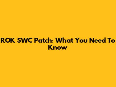 ROK SWC Patch: What You Need To Know