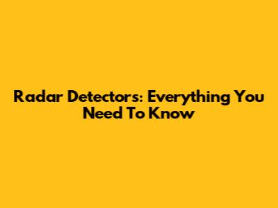 Radar Detectors: Everything You Need To Know