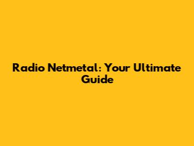 Radio Netmetal: Your Ultimate Guide