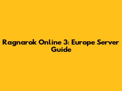 Ragnarok Online 3: Europe Server Guide