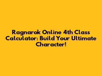 Ragnarok Online 4th Class Calculator: Build Your Ultimate Character!