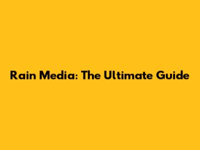 Rain Media: The Ultimate Guide