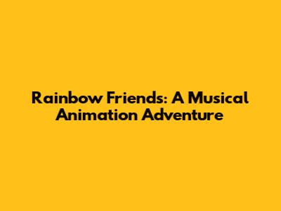 Rainbow Friends: A Musical Animation Adventure