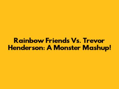 Rainbow Friends Vs. Trevor Henderson: A Monster Mashup!