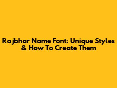 Rajbhar Name Font: Unique Styles & How To Create Them