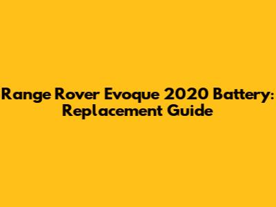 Range Rover Evoque 2020 Battery: Replacement Guide